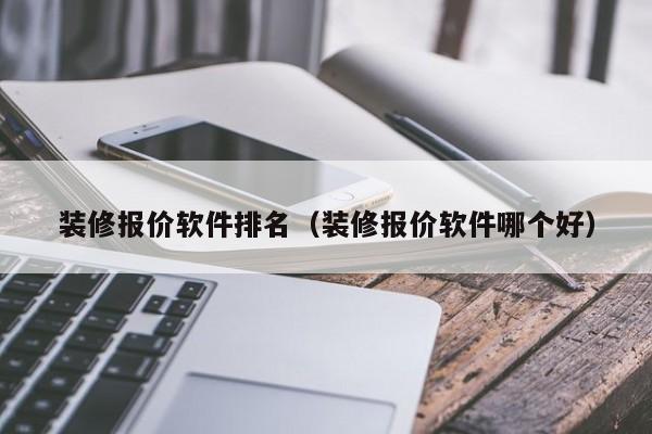 装修报价软件排名（装修报价软件哪个好）,第1张